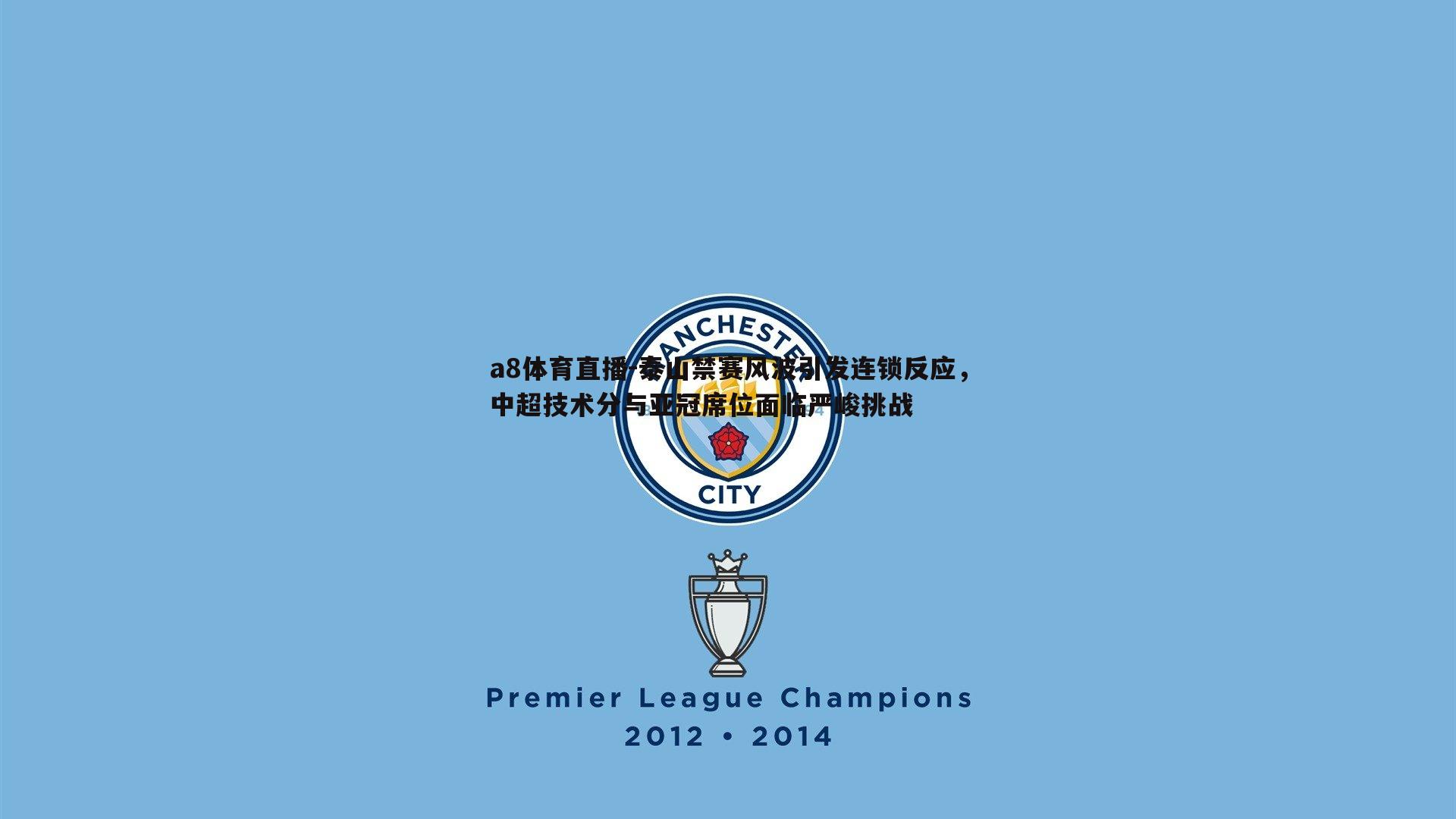 泰山禁赛风波引发连锁反应，中超技术分与亚冠席位面临严峻挑战